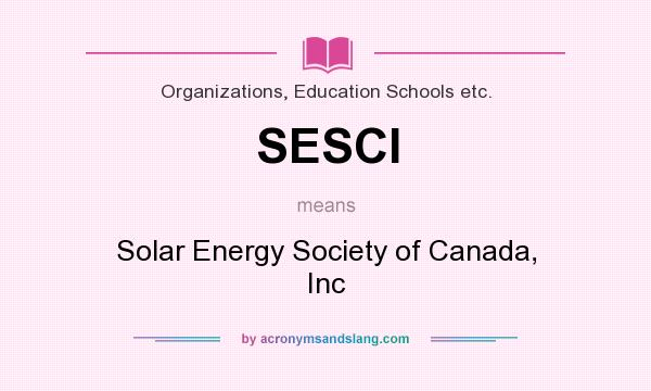 What does SESCI mean? It stands for Solar Energy Society of Canada, Inc