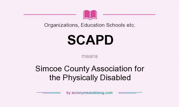 What does SCAPD mean? It stands for Simcoe County Association for the Physically Disabled