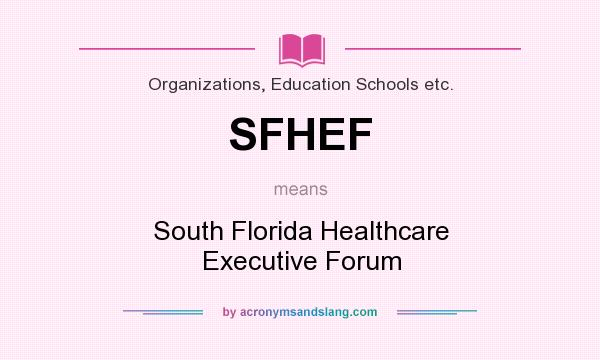 What does SFHEF mean? It stands for South Florida Healthcare Executive Forum