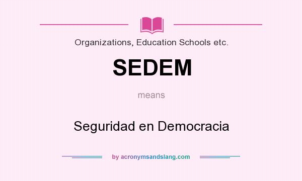 What does SEDEM mean? It stands for Seguridad en Democracia