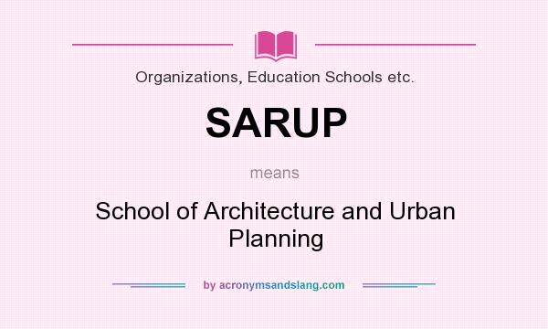 What does SARUP mean? It stands for School of Architecture and Urban Planning