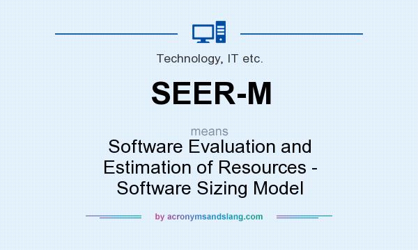 What does SEER-M mean? It stands for Software Evaluation and Estimation of Resources - Software Sizing Model