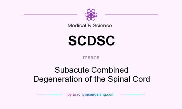 What does SCDSC mean? It stands for Subacute Combined Degeneration of the Spinal Cord
