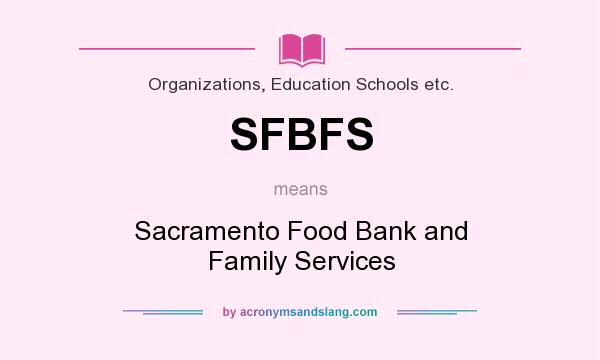 What does SFBFS mean? It stands for Sacramento Food Bank and Family Services