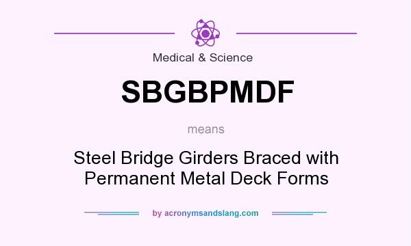 What does SBGBPMDF mean? It stands for Steel Bridge Girders Braced with Permanent Metal Deck Forms