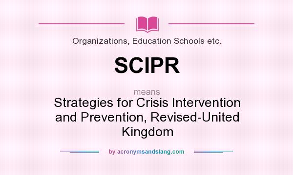 What does SCIPR mean? It stands for Strategies for Crisis Intervention and Prevention, Revised-United Kingdom