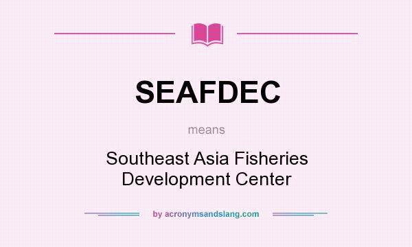 What does SEAFDEC mean? It stands for Southeast Asia Fisheries Development Center
