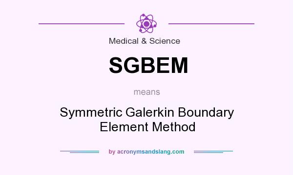What does SGBEM mean? It stands for Symmetric Galerkin Boundary Element Method