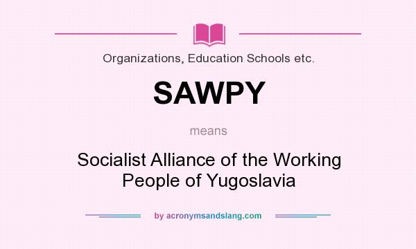 What does SAWPY mean? It stands for Socialist Alliance of the Working People of Yugoslavia