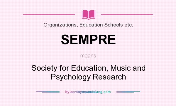 What does SEMPRE mean? It stands for Society for Education, Music and Psychology Research