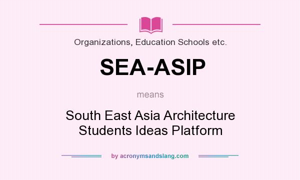 What does SEA-ASIP mean? It stands for South East Asia Architecture Students Ideas Platform