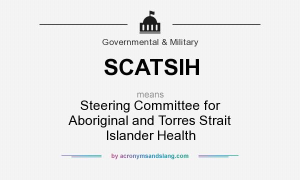What does SCATSIH mean? It stands for Steering Committee for Aboriginal and Torres Strait Islander Health