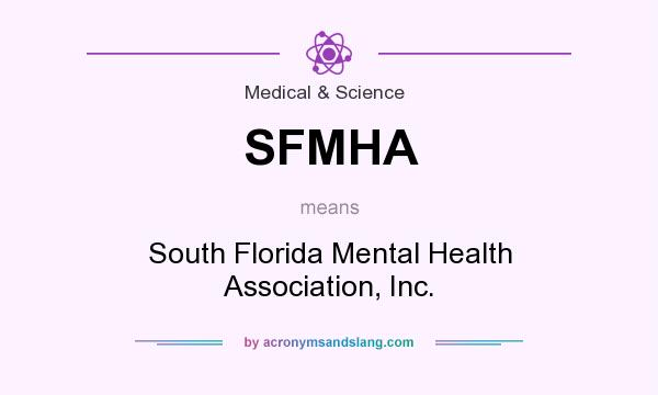 What does SFMHA mean? It stands for South Florida Mental Health Association, Inc.