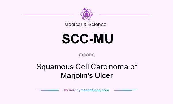 What does SCC-MU mean? It stands for Squamous Cell Carcinoma of Marjolin`s Ulcer