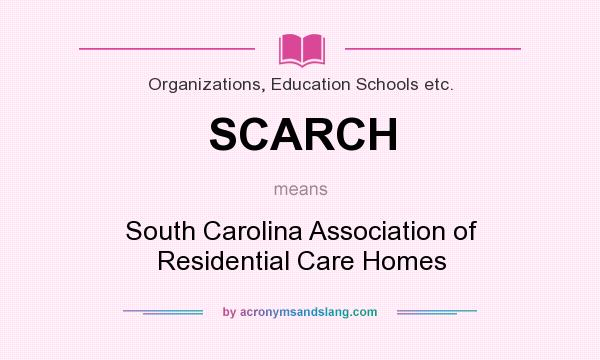 What does SCARCH mean? It stands for South Carolina Association of Residential Care Homes