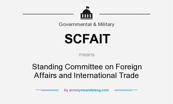 What does SCFAIT mean? It stands for Standing Committee on Foreign Affairs and International Trade