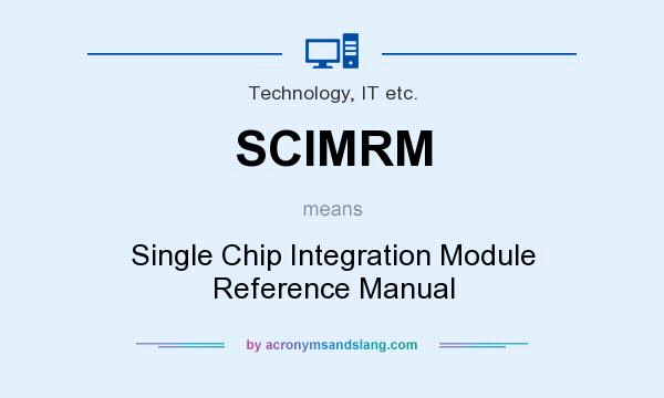 What does SCIMRM mean? It stands for Single Chip Integration Module Reference Manual