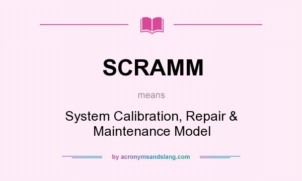 What does SCRAMM mean? It stands for System Calibration, Repair & Maintenance Model