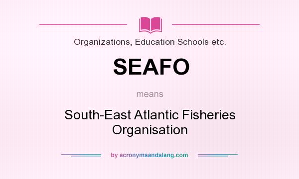 What does SEAFO mean? It stands for South-East Atlantic Fisheries Organisation