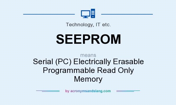 What does SEEPROM mean? It stands for Serial (PC) Electrically Erasable Programmable Read Only Memory