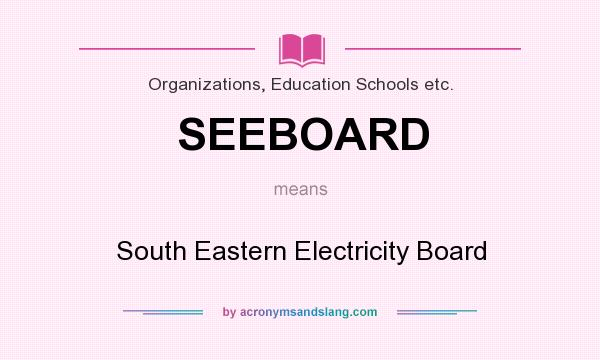 What does SEEBOARD mean? It stands for South Eastern Electricity Board