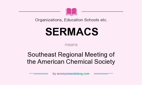 What does SERMACS mean? It stands for Southeast Regional Meeting of the American Chemical Society
