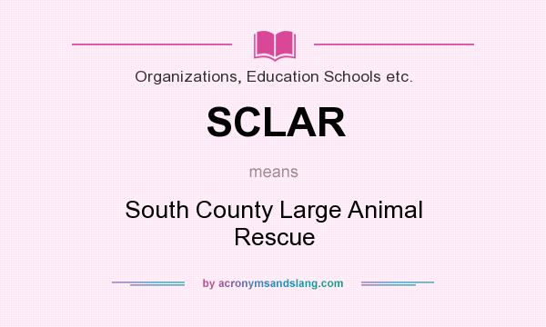 What does SCLAR mean? It stands for South County Large Animal Rescue