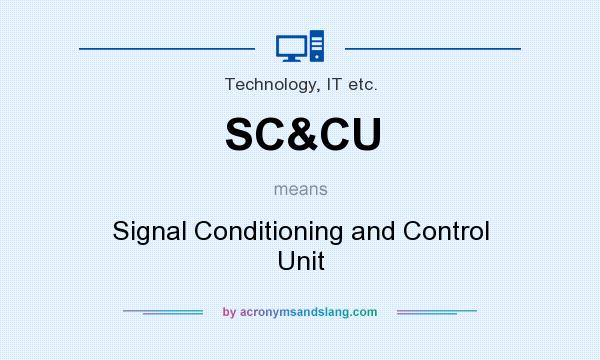 What does SC&CU mean? It stands for Signal Conditioning and Control Unit