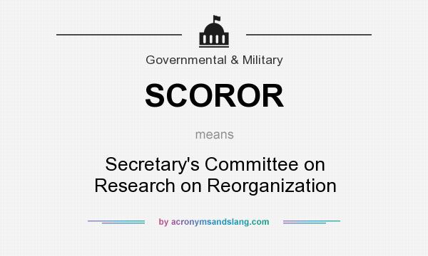 What does SCOROR mean? It stands for Secretary`s Committee on Research on Reorganization