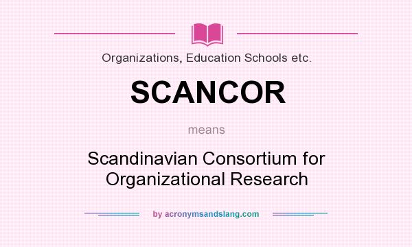 What does SCANCOR mean? It stands for Scandinavian Consortium for Organizational Research