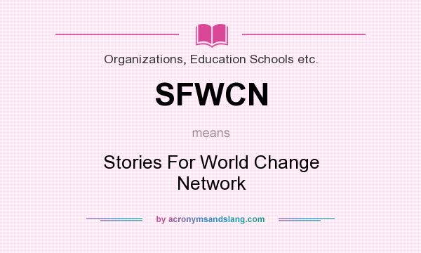 What does SFWCN mean? It stands for Stories For World Change Network