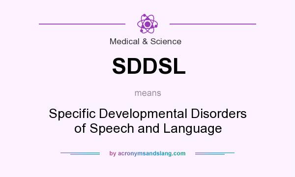 What does SDDSL mean? It stands for Specific Developmental Disorders of Speech and Language
