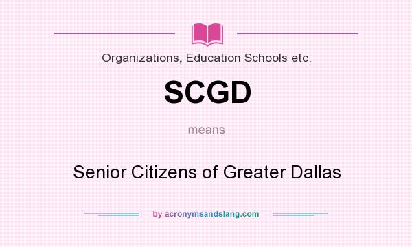 What does SCGD mean? It stands for Senior Citizens of Greater Dallas