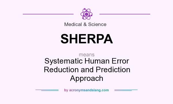 What does SHERPA mean? It stands for Systematic Human Error Reduction and Prediction Approach
