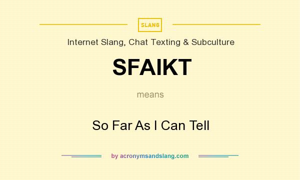What does SFAIKT mean? It stands for So Far As I Can Tell