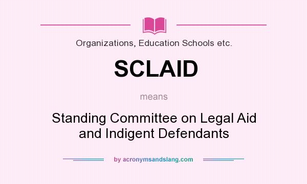 What does SCLAID mean? It stands for Standing Committee on Legal Aid and Indigent Defendants