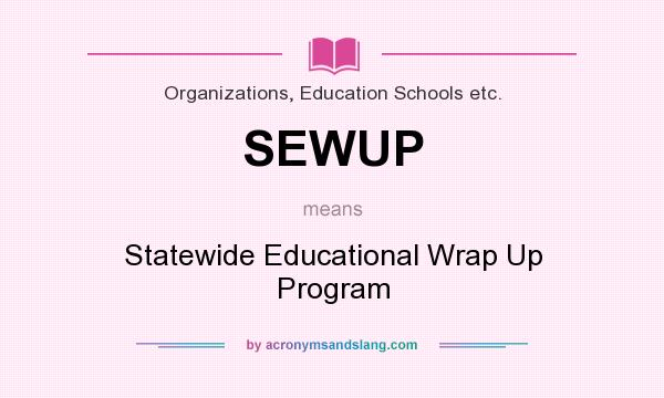 What does SEWUP mean? It stands for Statewide Educational Wrap Up Program