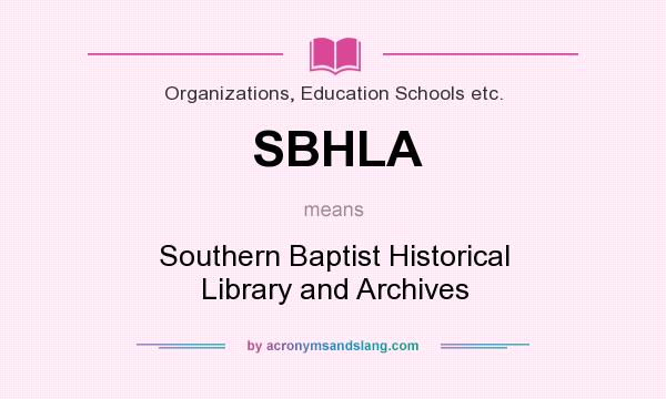 What does SBHLA mean? It stands for Southern Baptist Historical Library and Archives
