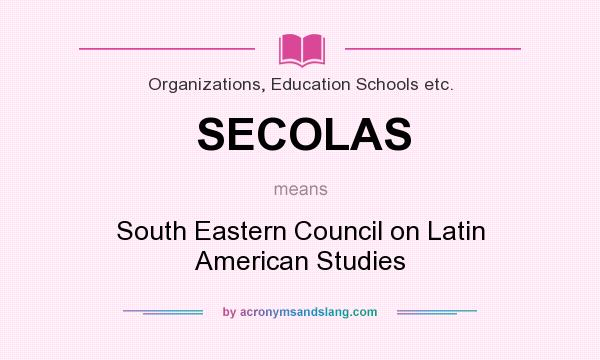 What does SECOLAS mean? It stands for South Eastern Council on Latin American Studies