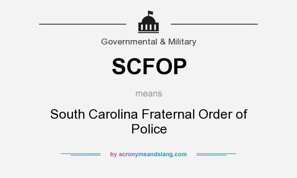 What does SCFOP mean? It stands for South Carolina Fraternal Order of Police