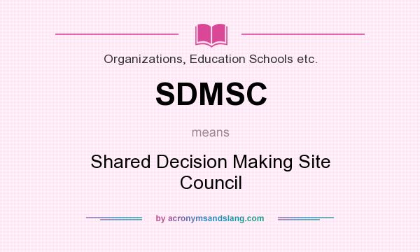 What does SDMSC mean? It stands for Shared Decision Making Site Council