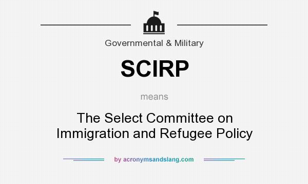 What does SCIRP mean? It stands for The Select Committee on Immigration and Refugee Policy