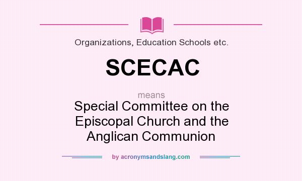 What does SCECAC mean? It stands for Special Committee on the Episcopal Church and the Anglican Communion