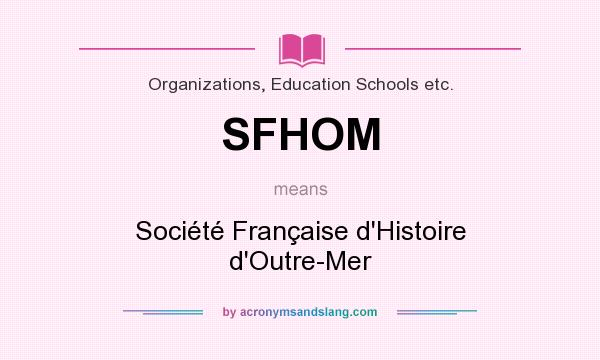 What does SFHOM mean? It stands for Société Française d`Histoire d`Outre-Mer