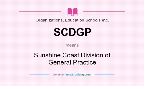 What does SCDGP mean? It stands for Sunshine Coast Division of General Practice