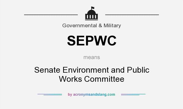 What does SEPWC mean? It stands for Senate Environment and Public Works Committee