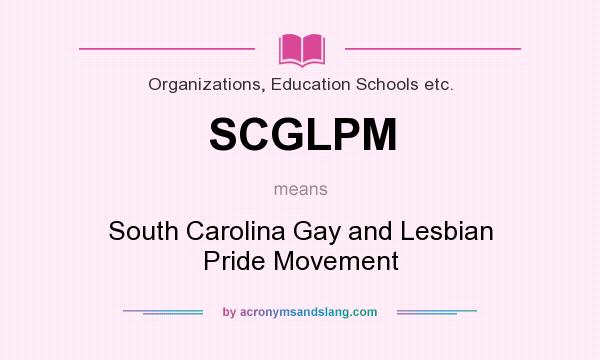 What does SCGLPM mean? It stands for South Carolina Gay and Lesbian Pride Movement