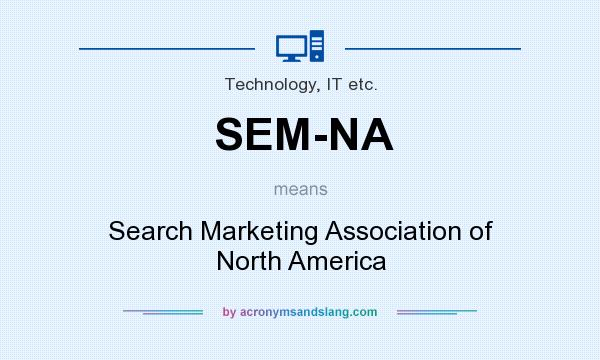 What does SEM-NA mean? It stands for Search Marketing Association of North America