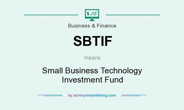 What does SBTIF mean? It stands for Small Business Technology Investment Fund
