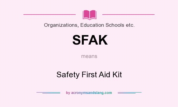 What does SFAK mean? It stands for Safety First Aid Kit